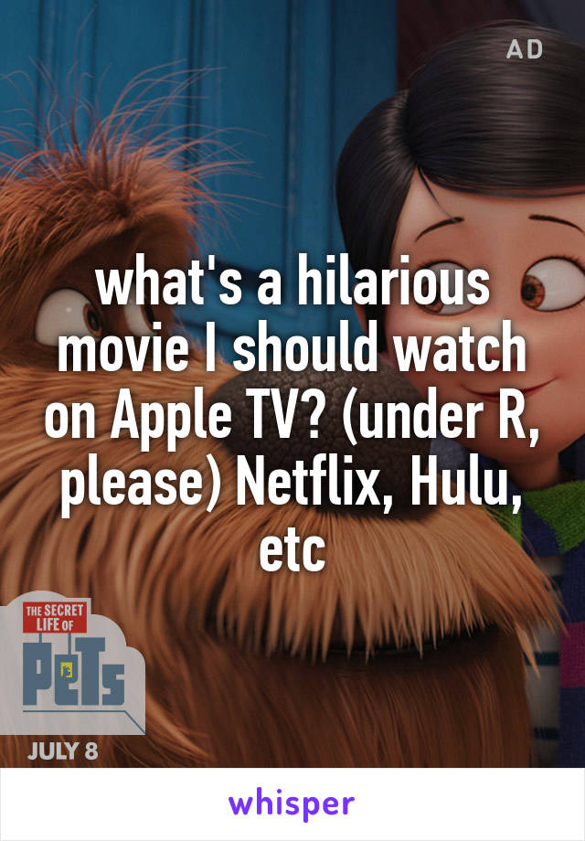 what's a hilarious movie I should watch on Apple TV? (under R, please) Netflix, Hulu, etc