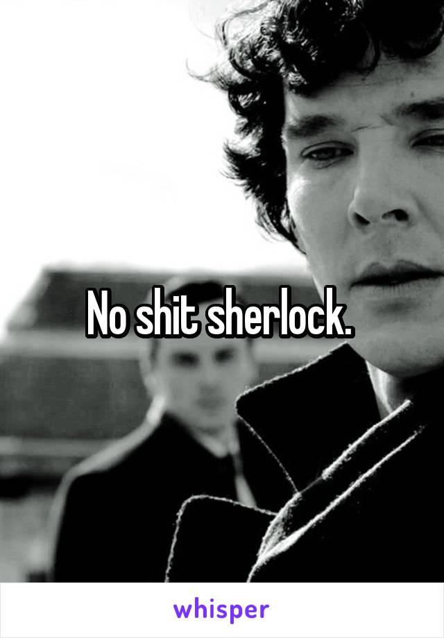 No shit sherlock. 