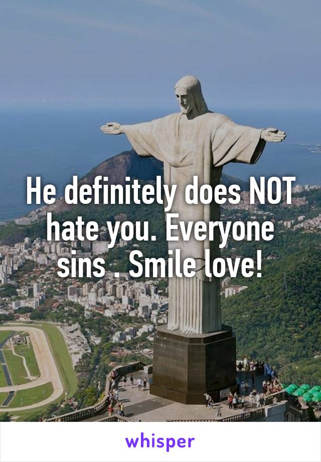 He definitely does NOT hate you. Everyone sins . Smile love!