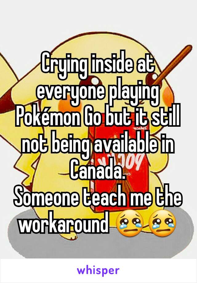 Crying inside at everyone playing Pokémon Go but it still not being available in Canada.
Someone teach me the workaround 😢😢