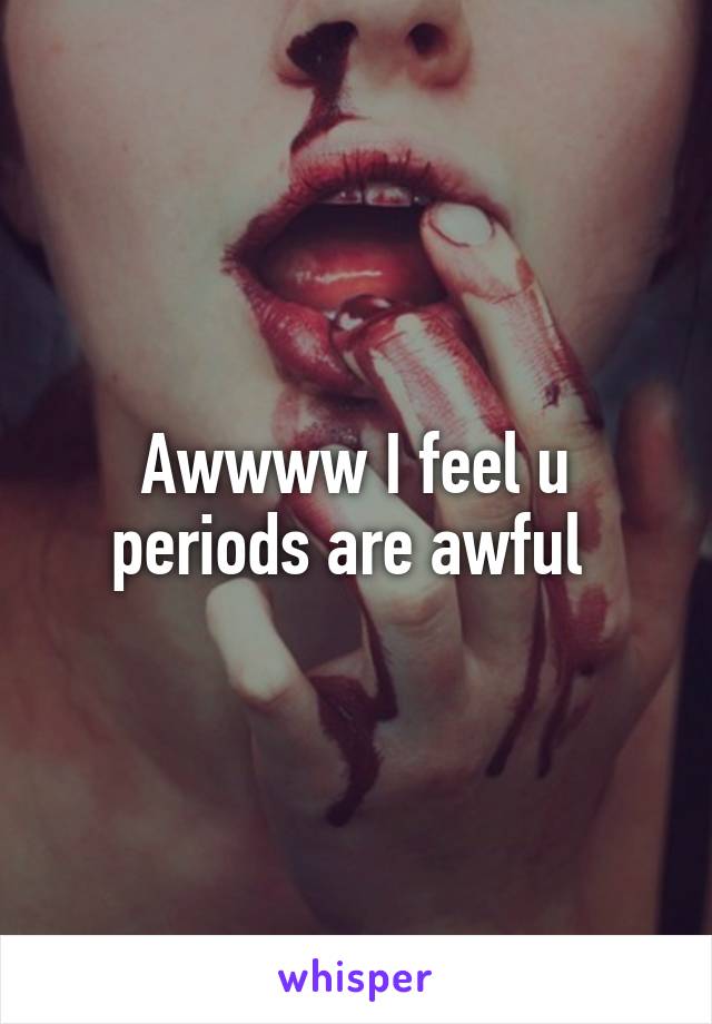Awwww I feel u periods are awful 