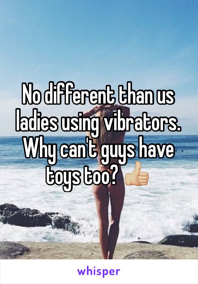 No different than us ladies using vibrators. Why can't guys have toys too? 👍🏼