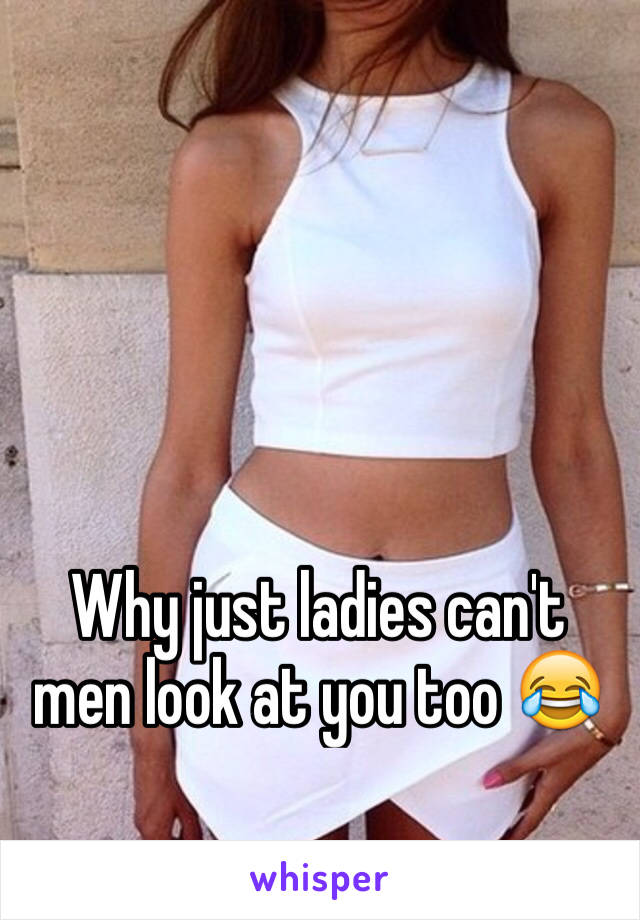 Why just ladies can't men look at you too 😂
