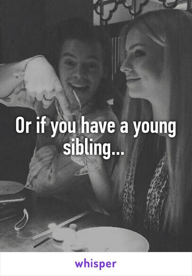 Or if you have a young sibling... 