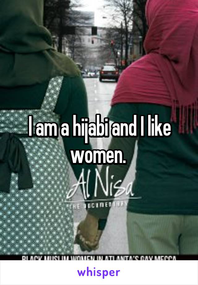 I am a hijabi and I like women. 