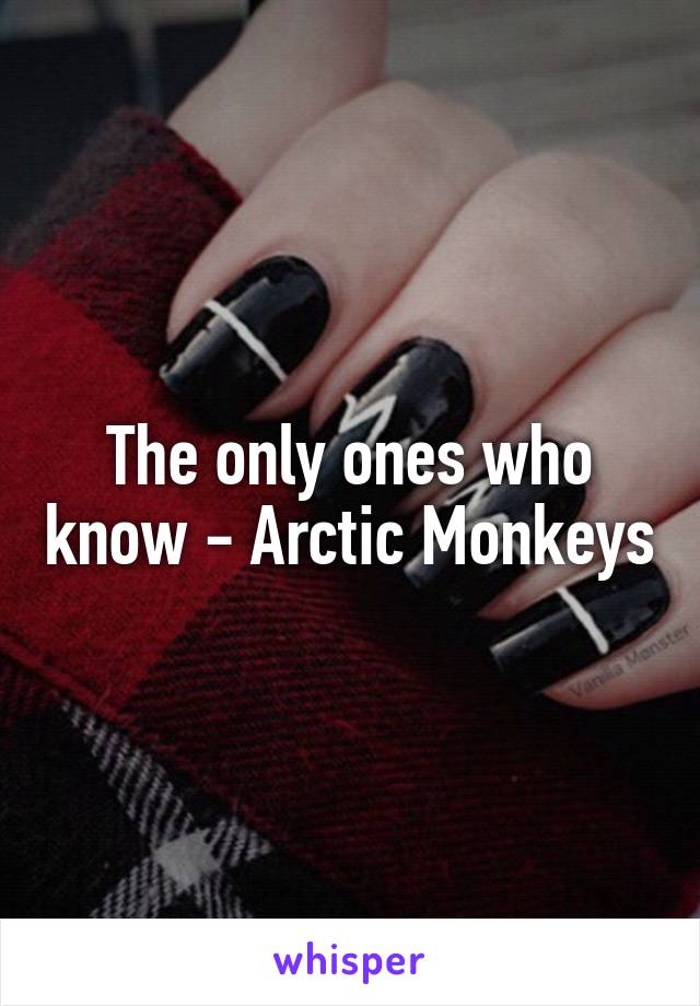The only ones who know - Arctic Monkeys