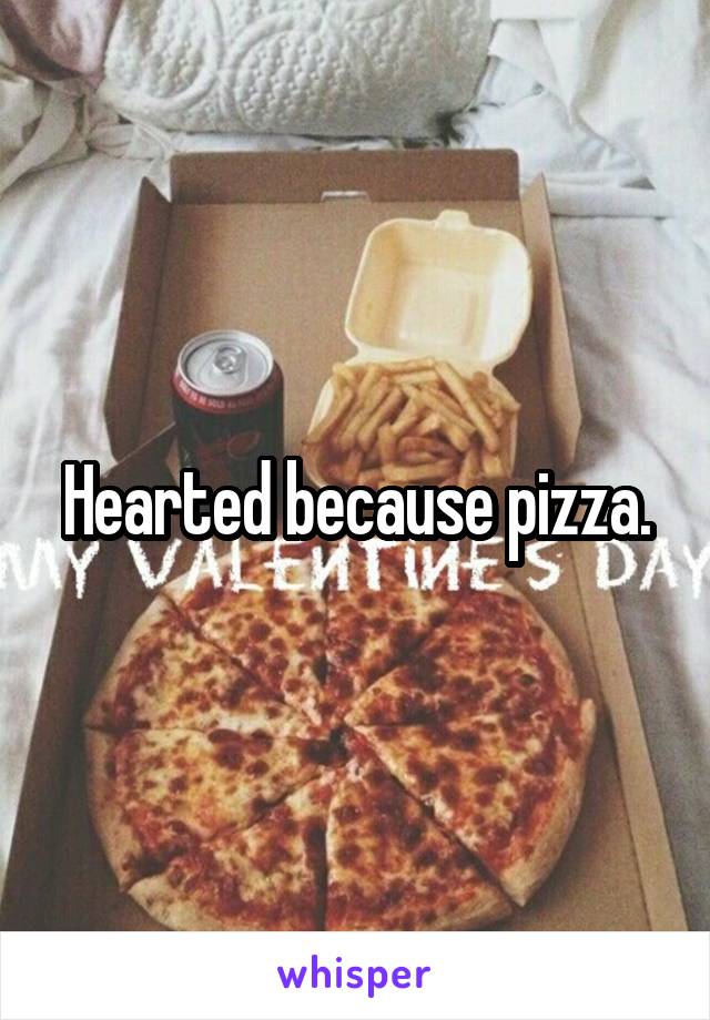 Hearted because pizza.