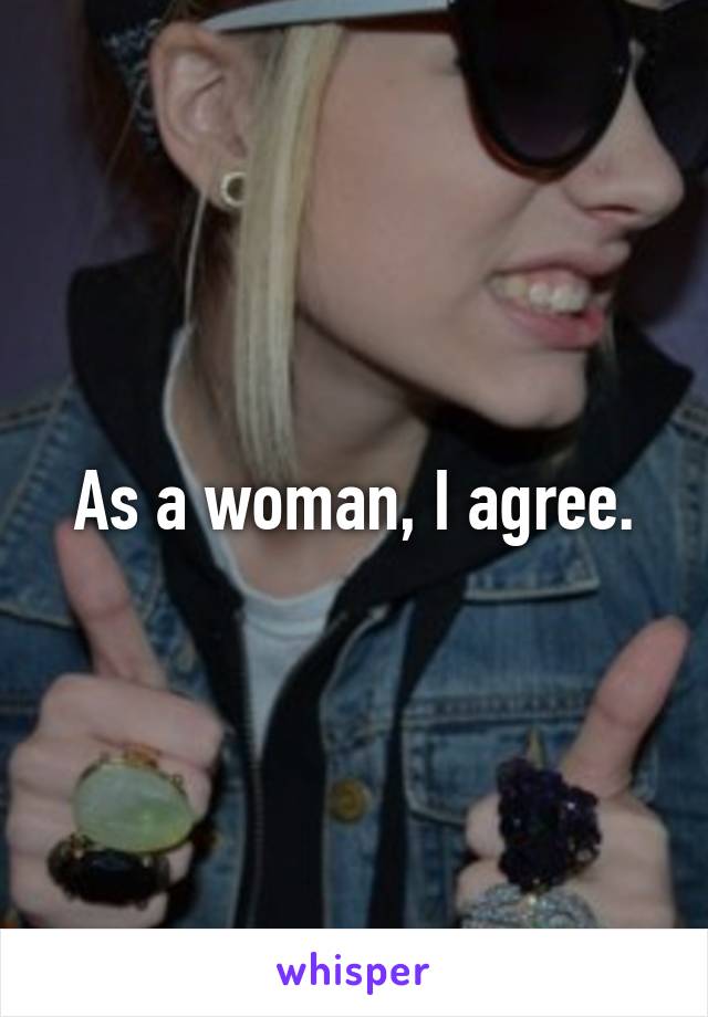 As a woman, I agree.