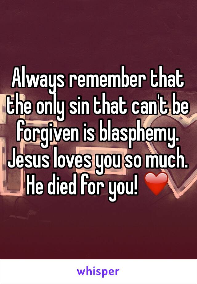 Always remember that the only sin that can't be forgiven is blasphemy. Jesus loves you so much. He died for you! ❤️