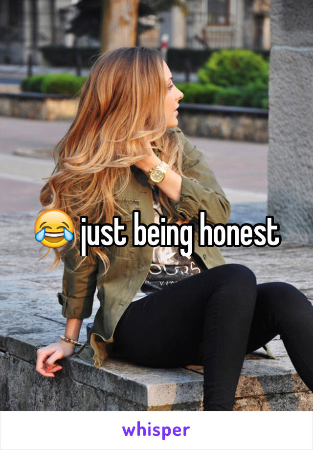 😂 just being honest 