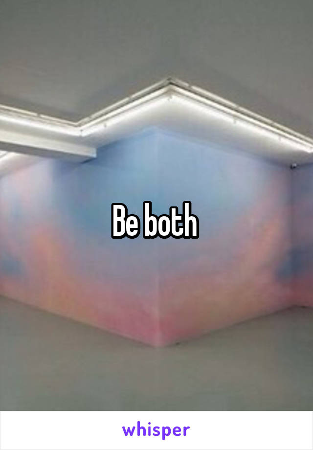 Be both 