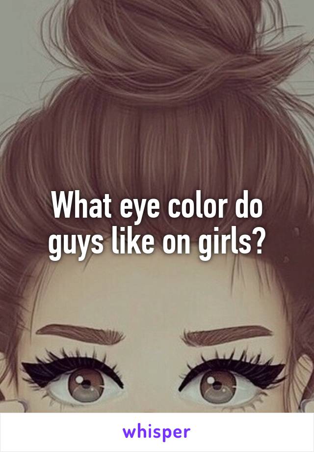 What eye color do guys like on girls?