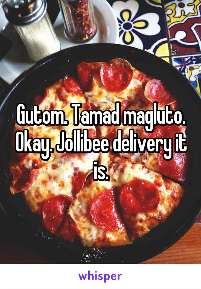 Gutom. Tamad magluto. Okay. Jollibee delivery it is.