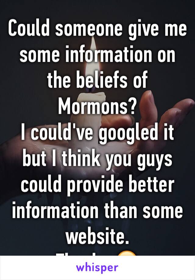 Could someone give me some information on the beliefs of Mormons?
I could've googled it but I think you guys could provide better information than some website. 
Thanks 😊