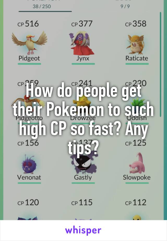 How do people get their Pokemon to such high CP so fast? Any tips?