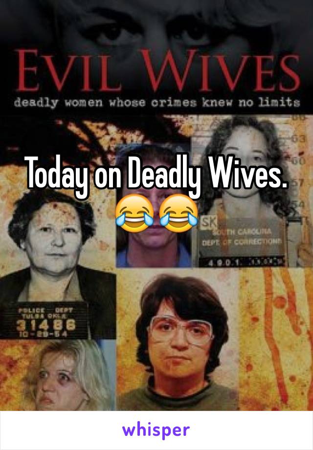 Today on Deadly Wives. 😂😂