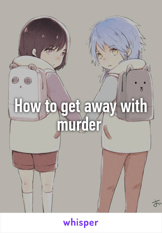 How to get away with murder 