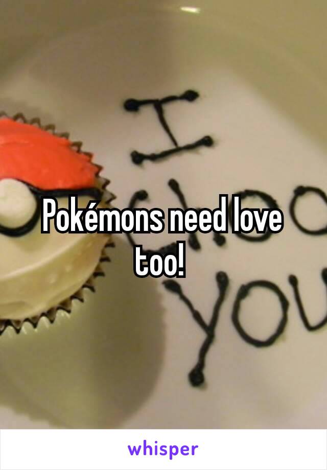 Pokémons need love too! 