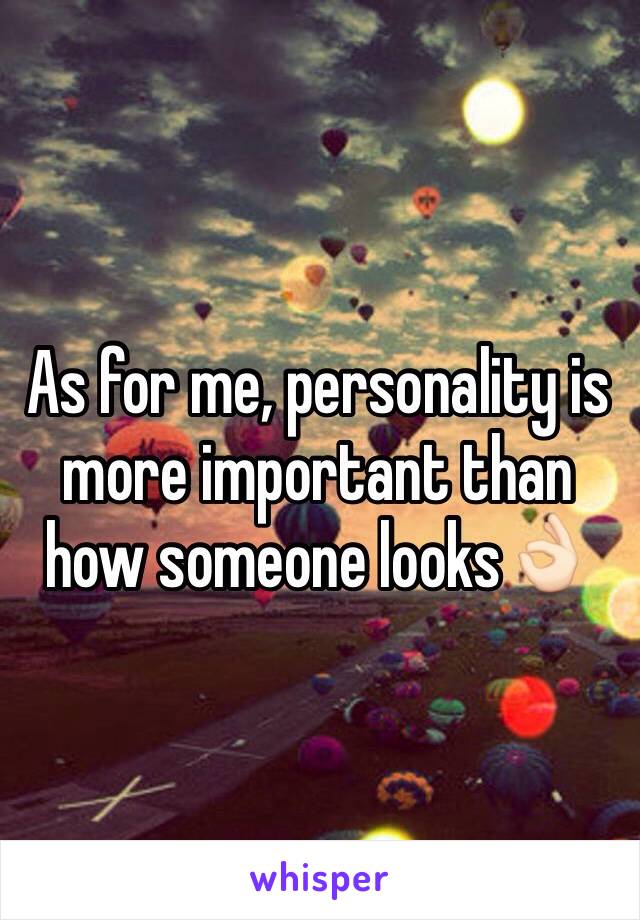 As for me, personality is more important than how someone looks👌🏻