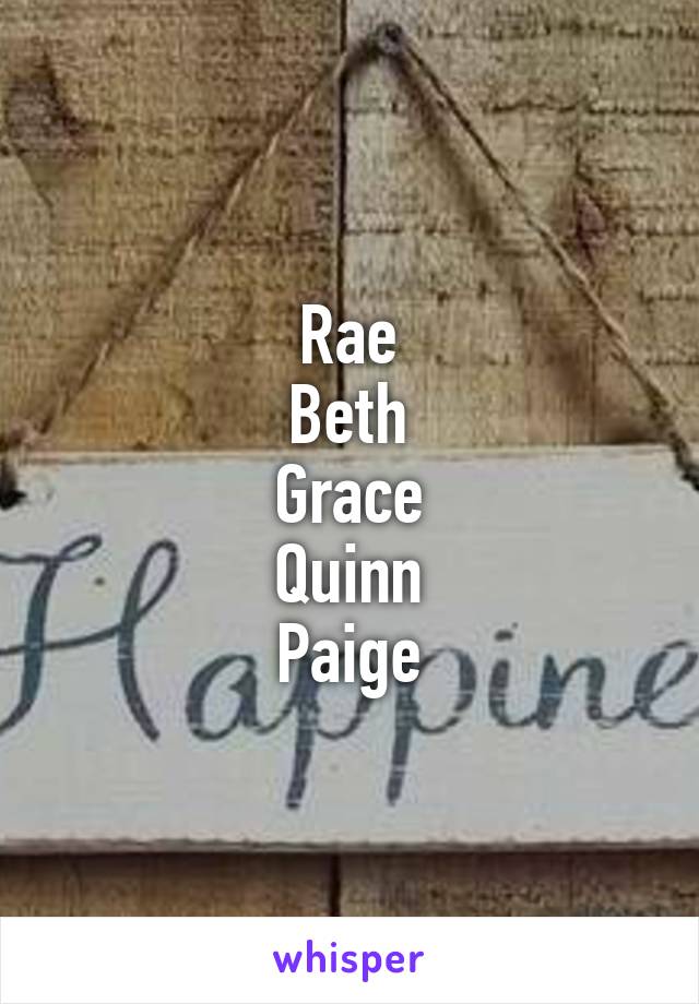 Rae
Beth
Grace
Quinn
Paige