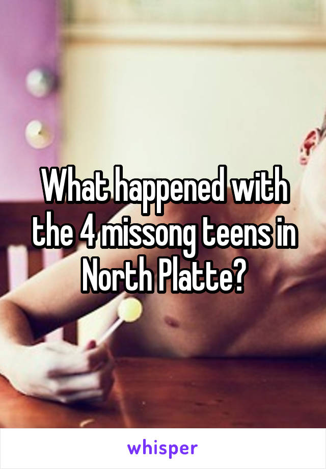 What happened with the 4 missong teens in North Platte?