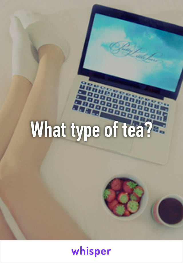 What type of tea?