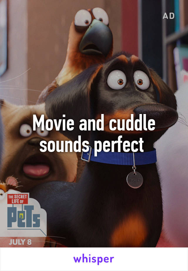 Movie and cuddle sounds perfect 