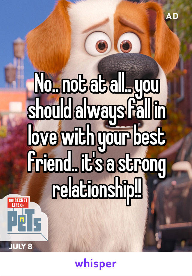 No.. not at all.. you should always fall in love with your best friend.. it's a strong relationship!!