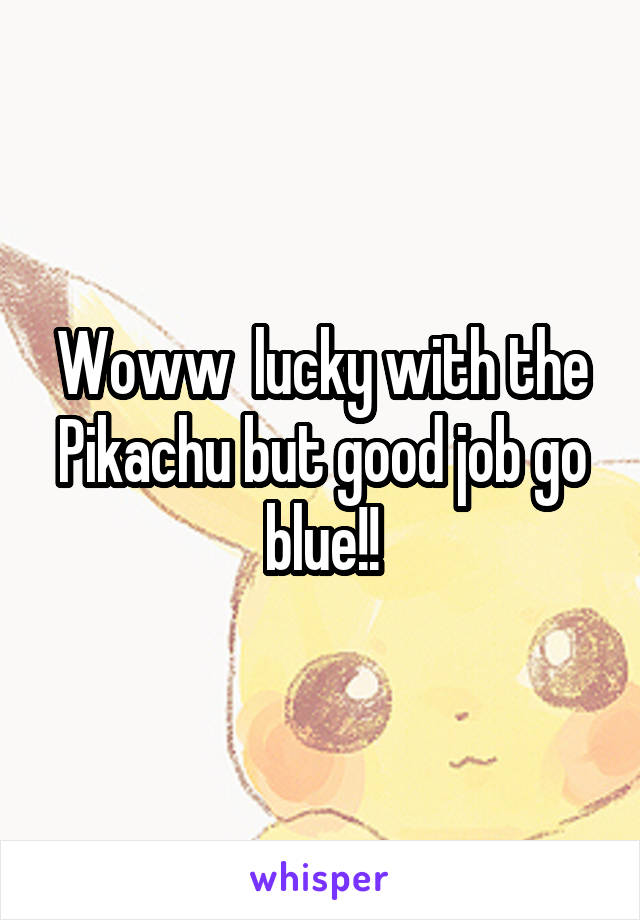 Woww  lucky with the Pikachu but good job go blue!!