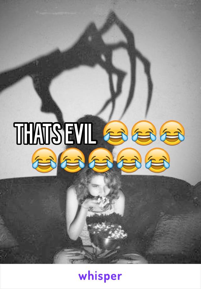 THATS EVIL 😂😂😂😂😂😂😂😂