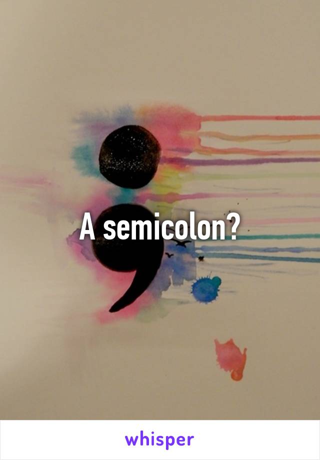 A semicolon?