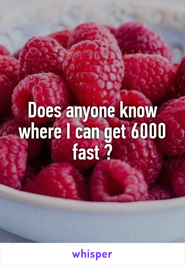 Does anyone know where I can get 6000 fast ?