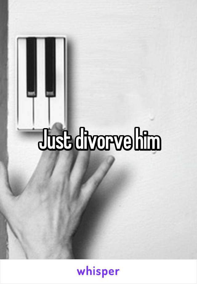 Just divorve him