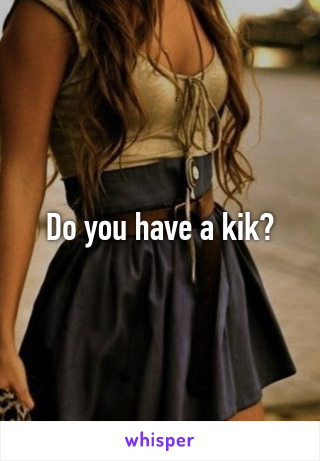 Do you have a kik?