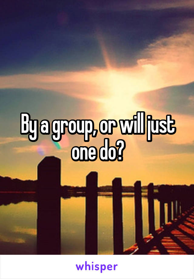 By a group, or will just one do?