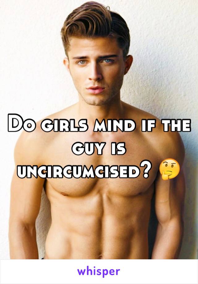 Do girls mind if the guy is uncircumcised? 🤔