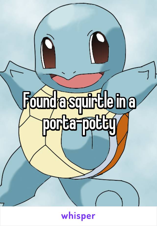 Found a squirtle in a porta-potty