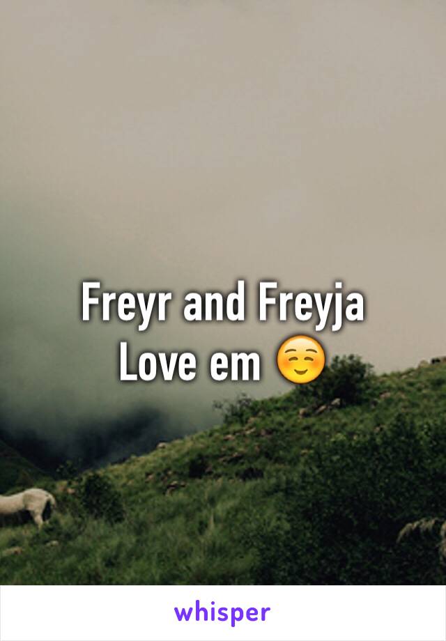Freyr and Freyja 
Love em ☺️