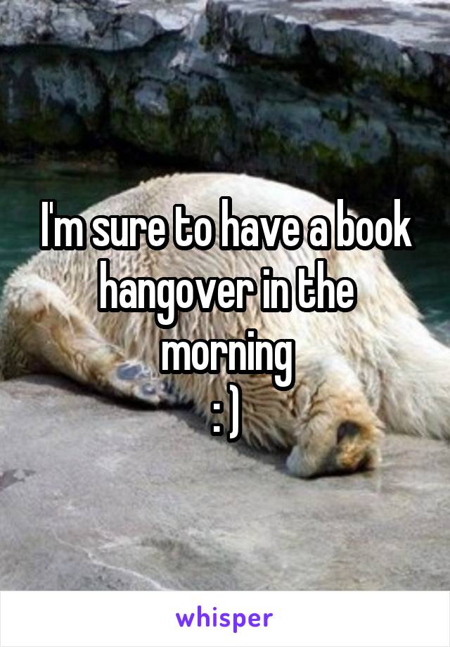 I'm sure to have a book hangover in the morning
: )
