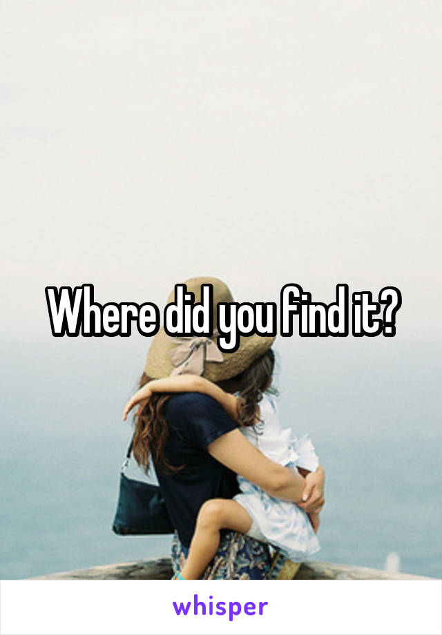 Where did you find it?