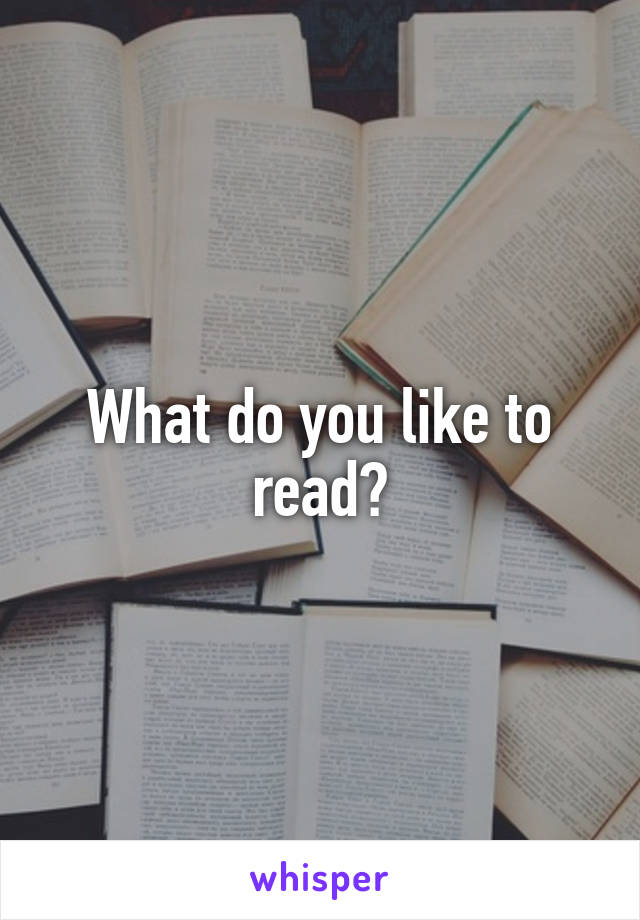 What do you like to read?