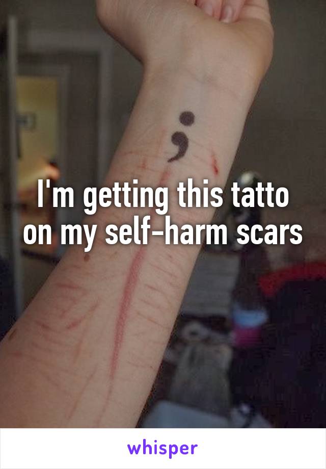 I'm getting this tatto on my self-harm scars 