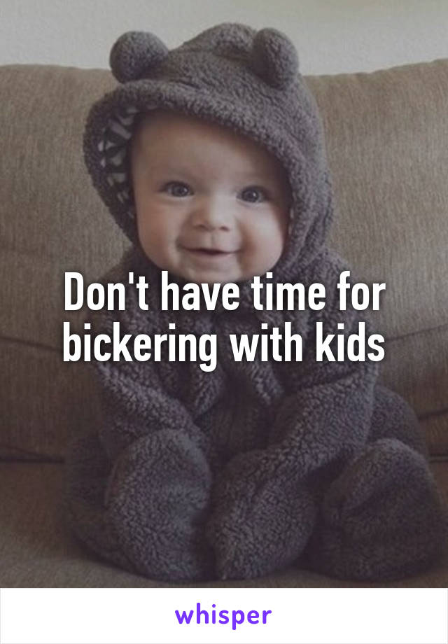 Don't have time for bickering with kids