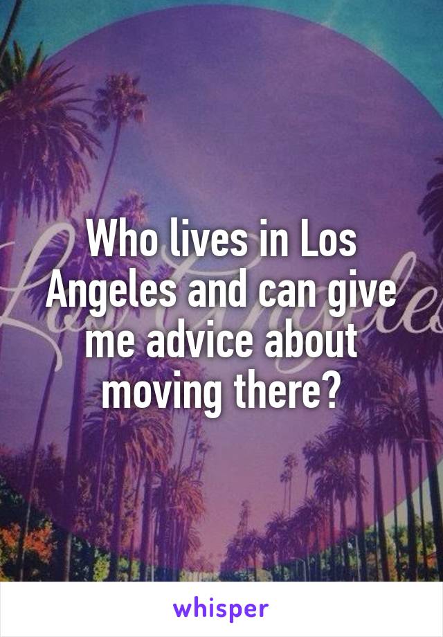 Who lives in Los Angeles and can give me advice about moving there?