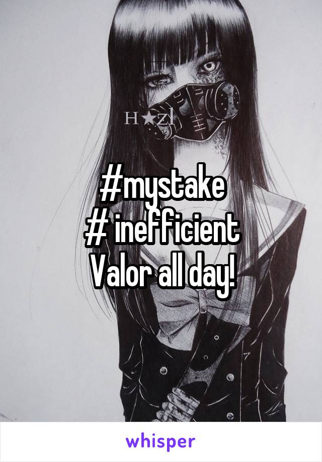 #mystake
# inefficient
Valor all day!
