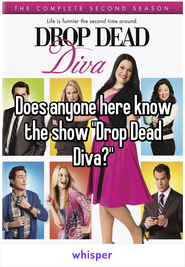 Does anyone here know the show "Drop Dead Diva?"
