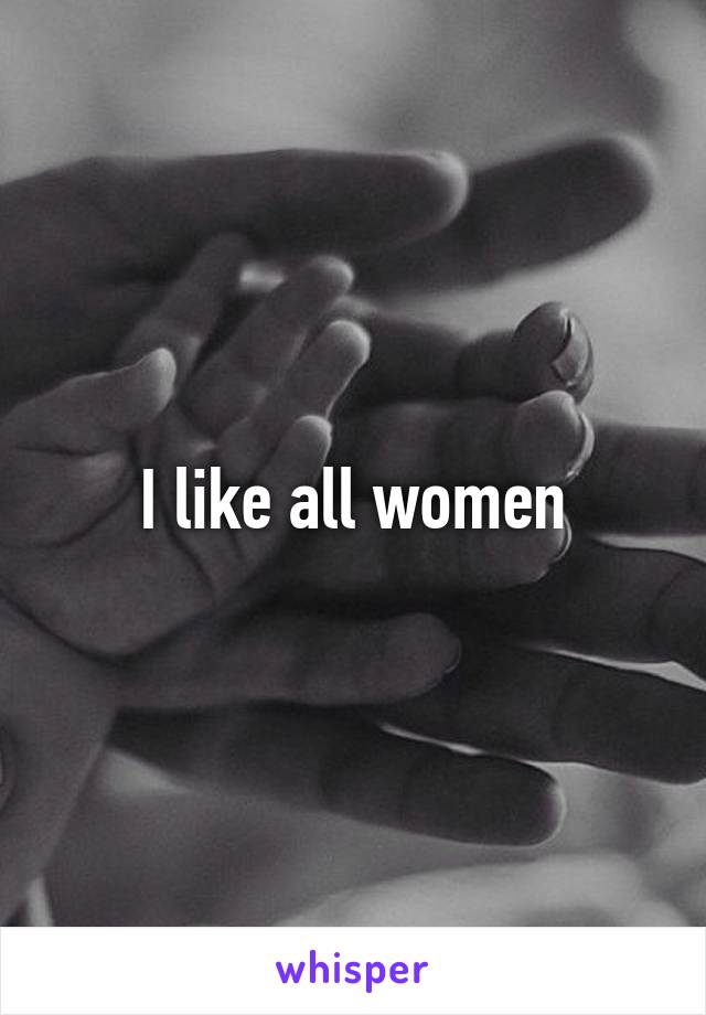 I like all women