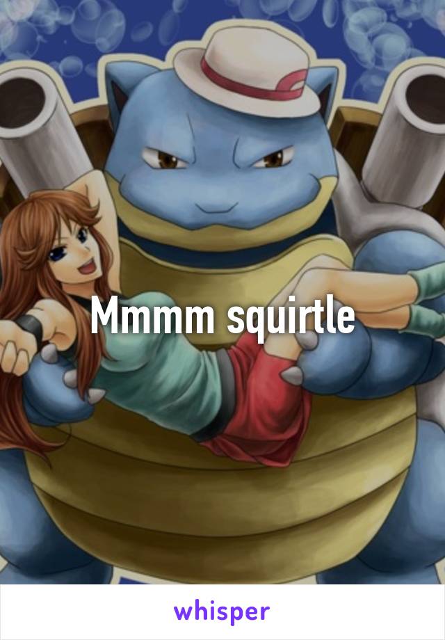 Mmmm squirtle