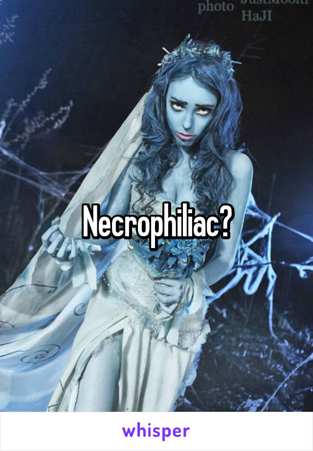 Necrophiliac?