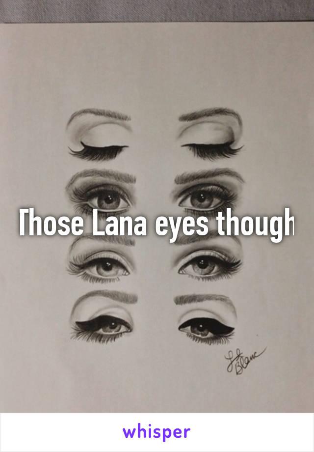 Those Lana eyes though